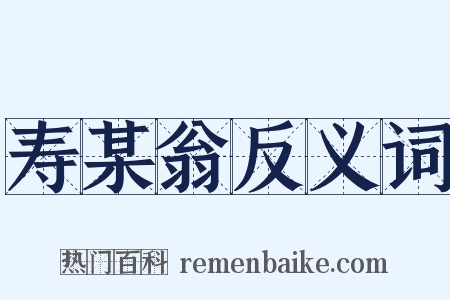 寿某翁反义词是什么意思的图片